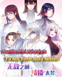 Trước Khi Vô Địch Ta Nợ Tình Quá Nhiều